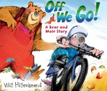 Title: Off We Go! A Bear and Mole Story Author/Illustrator: Will Hillenbrand Ages: 3-6 Genre: Picture Book